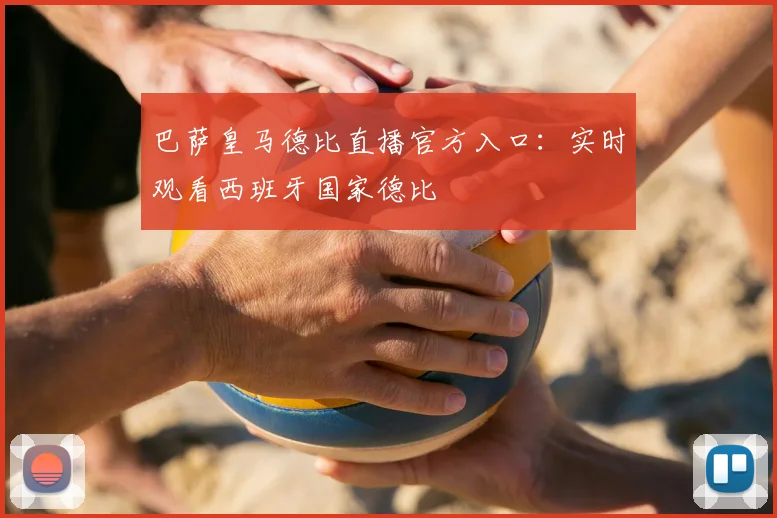 巴萨皇马德比直播官方入口:实时观看西班牙国家德比