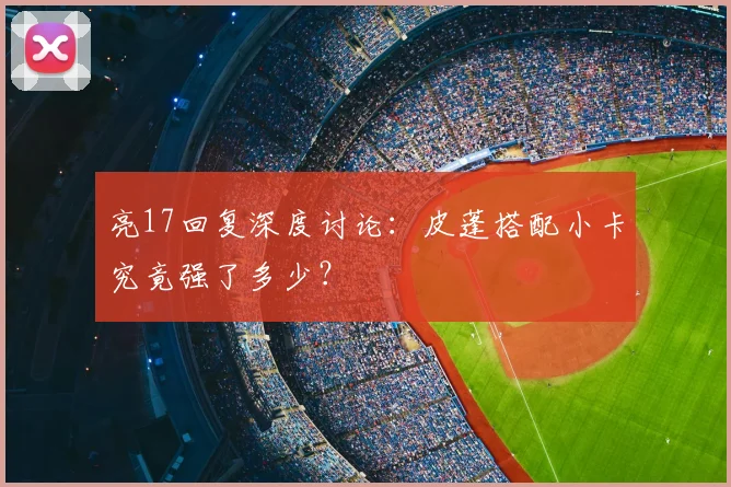 亮17回复深度讨论:皮蓬搭配小卡究竟强了多少?