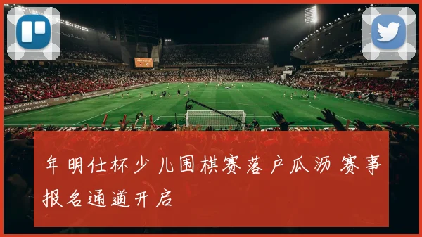 年明仕杯少儿围棋赛落户瓜沥 赛事报名通道开启