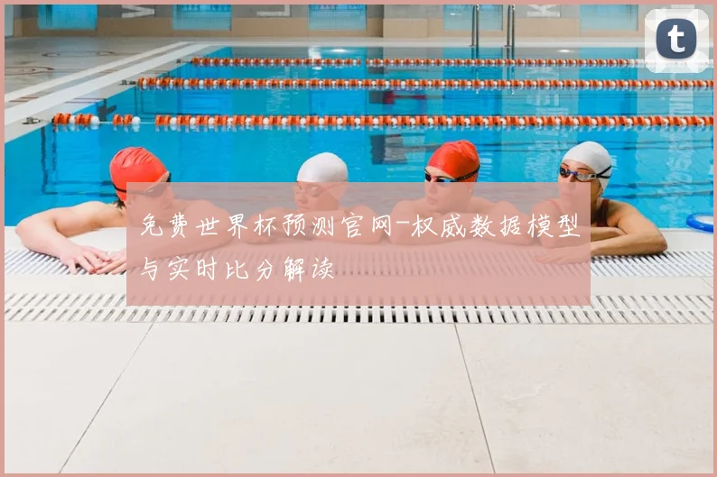 免费世界杯预测官网-权威数据模型与实时比分解读